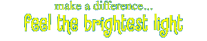 Feel the brightest light, make a difference.