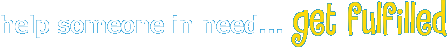 Help someone in need, get fulfilled.